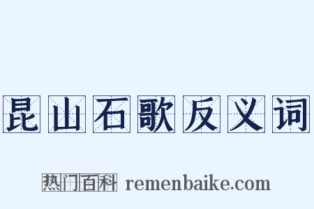 昆山石歌反义词是什么意思的图片